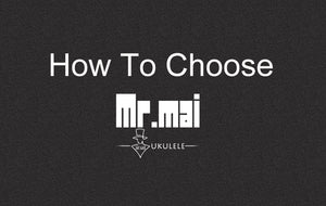 How To Choose A MrMai Ukulele